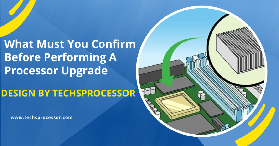 What Must You Confirm Before Performing A Processor Upgrade – Everything You Need To Know!