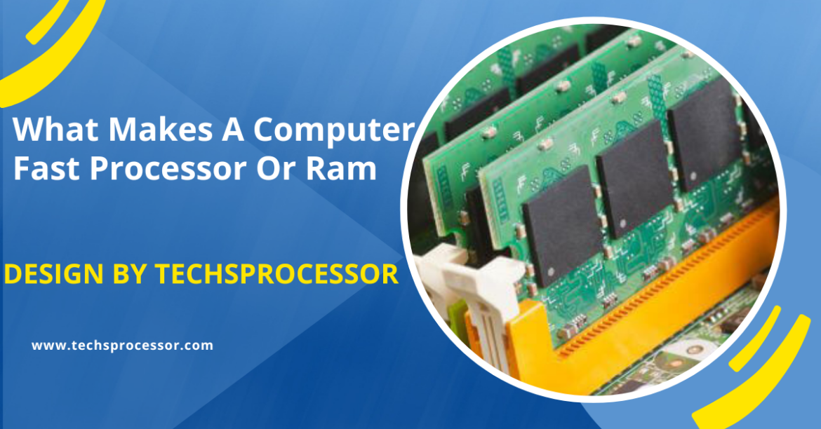 What Makes A Computer Fast Processor Or Ram – A Complete Guide!