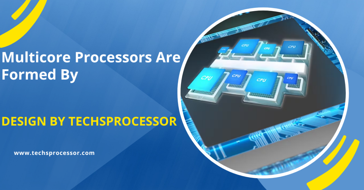 Multicore Processors Are Formed By – Understanding the Formation of Multicore Processors!