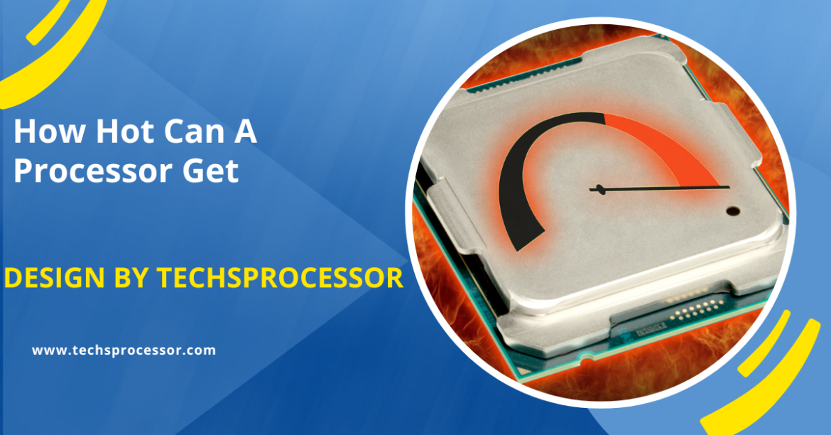 How Hot Can A Processor Get – A Complete Overview!