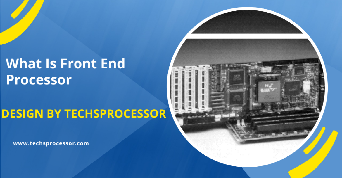 What Is Front End Processor – A Comprehensive Overview!