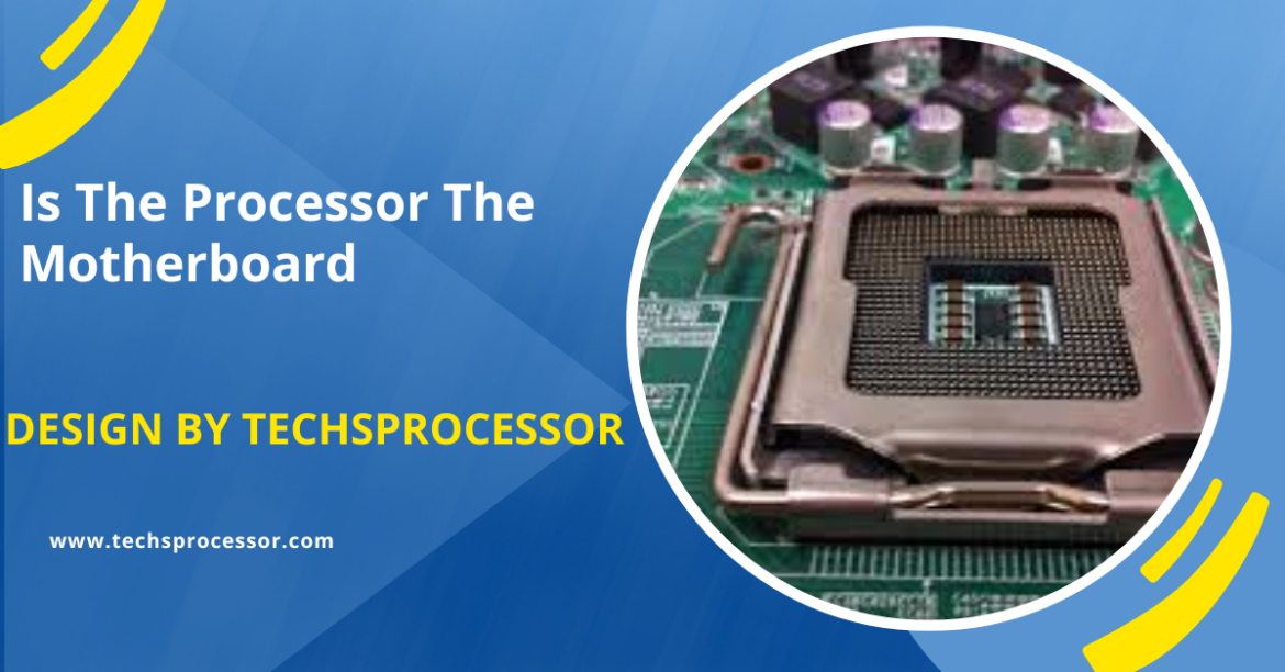 Is The Processor The Motherboard – Everything You Need to Know!