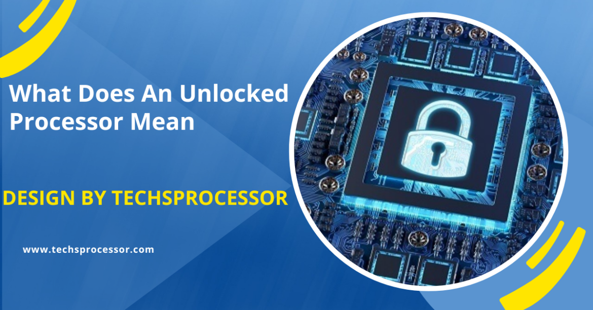 What Does An Unlocked Processor Mean – A Comprehensive Guide!