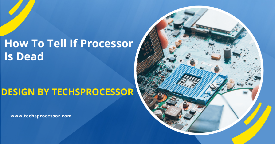 How To Tell If Processor Is Dead – Exploring The Signs, Symptoms, and Diagnostic Steps!