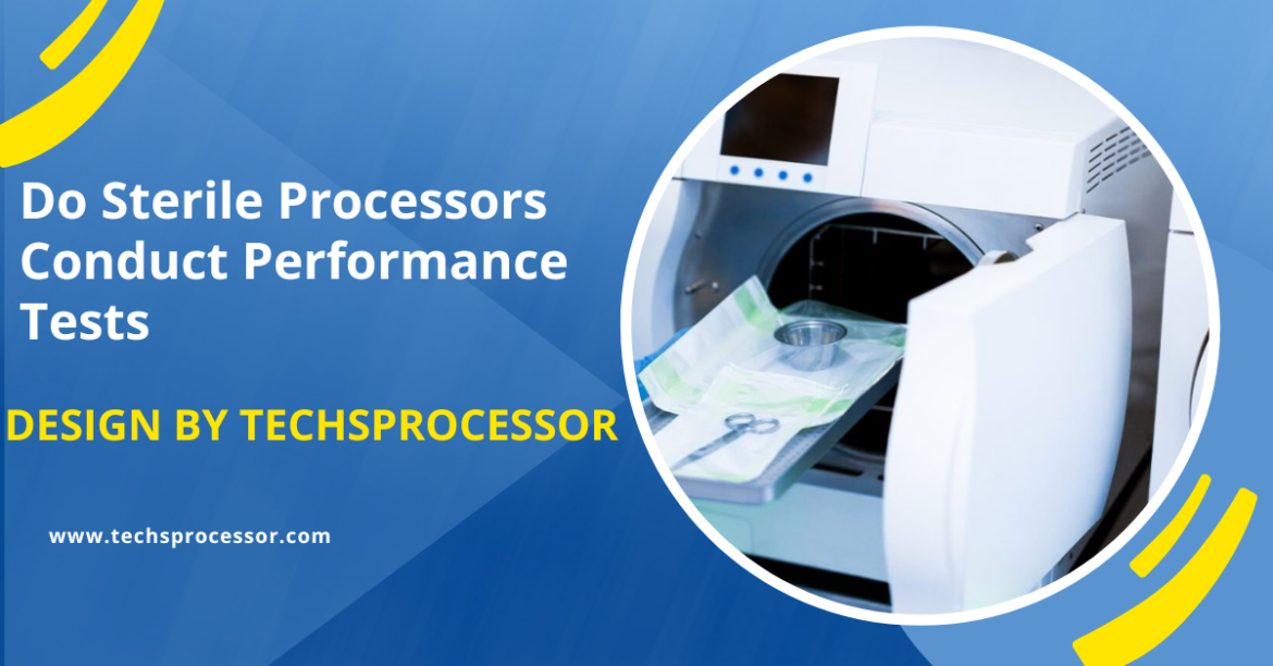 Do Sterile Processors Conduct Performance Tests On Instruments] – A Comprehensive Overview!