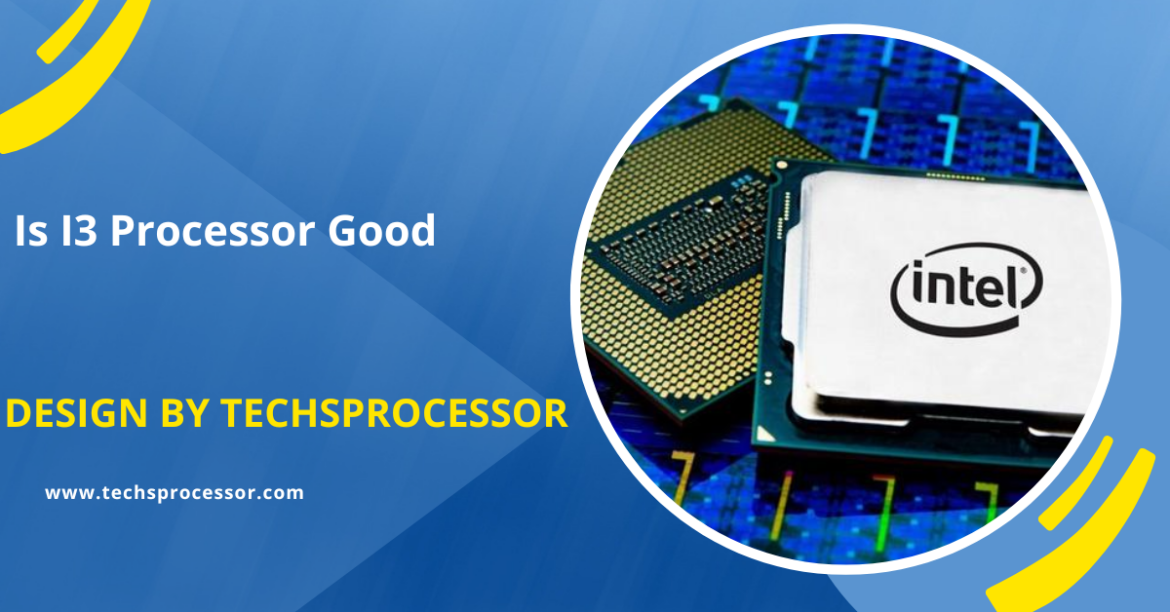 Is I3 Processor Good – A Detailed Guide!