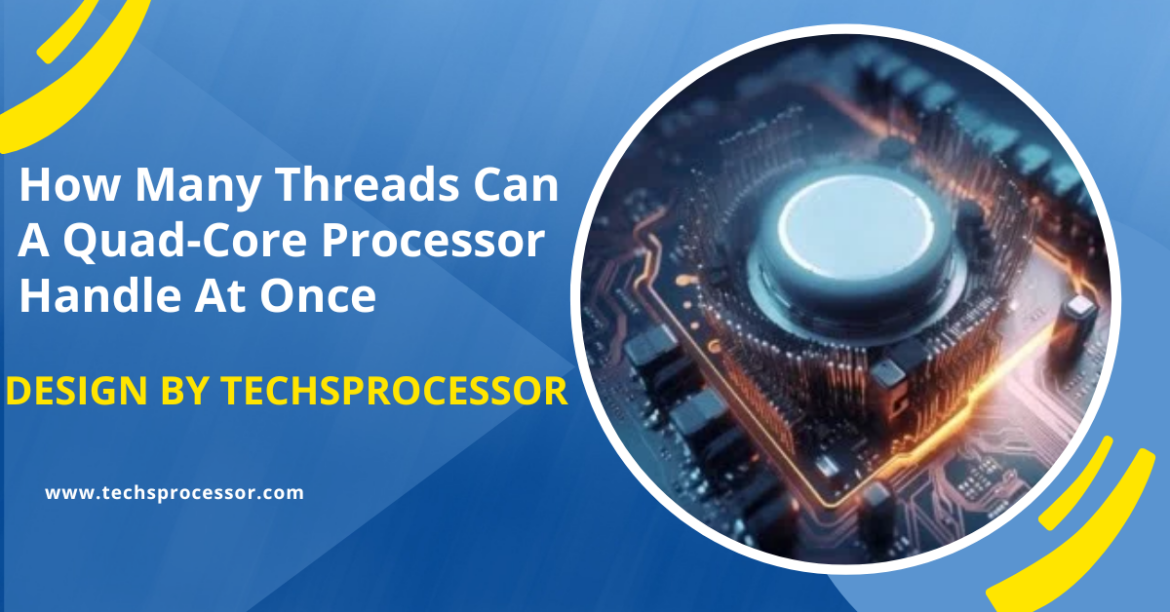 How Many Threads Can A Quad-Core Processor Handle At Once – Understanding Their Threading Capabilities!