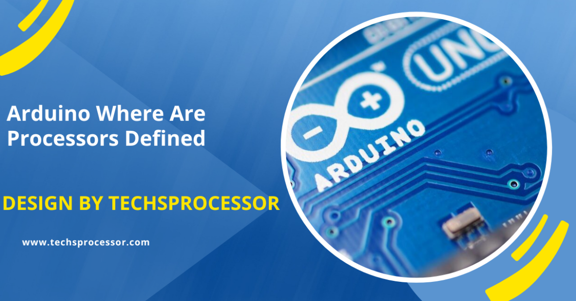 Arduino Where Are Processors Defined – A Complete Overview!