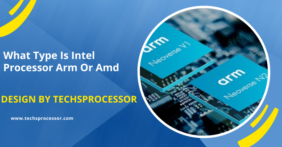 What Type Is Instel Processor Arm Or Amd – A Detailed Overview!