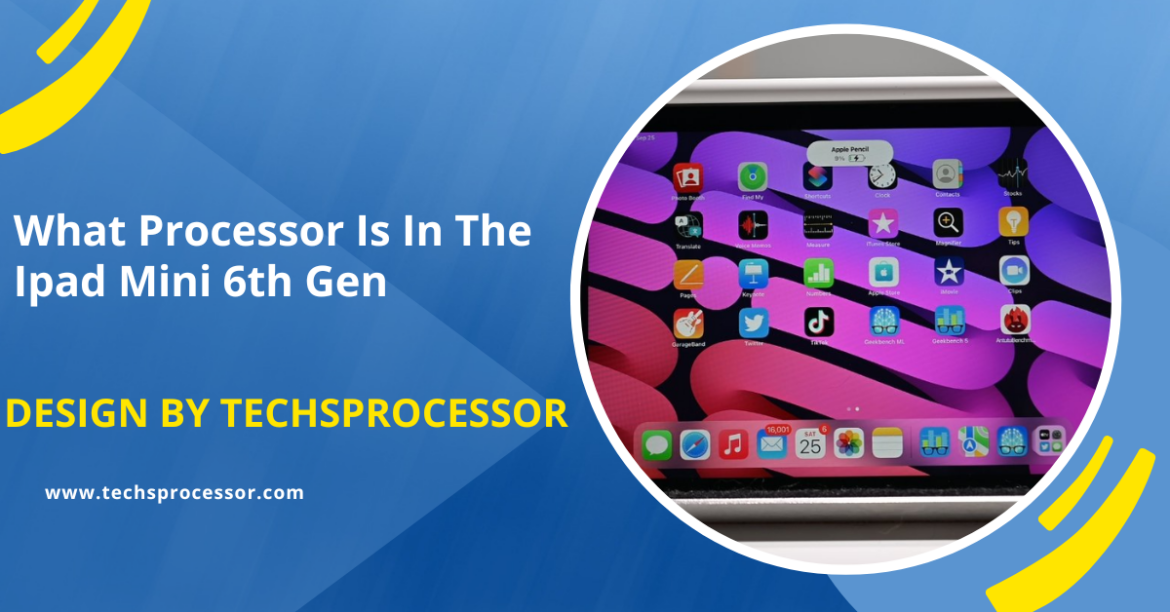 What Processor Is In The Ipad Mini 6th Gen – Unleashing the Power of the A15 Bionic!